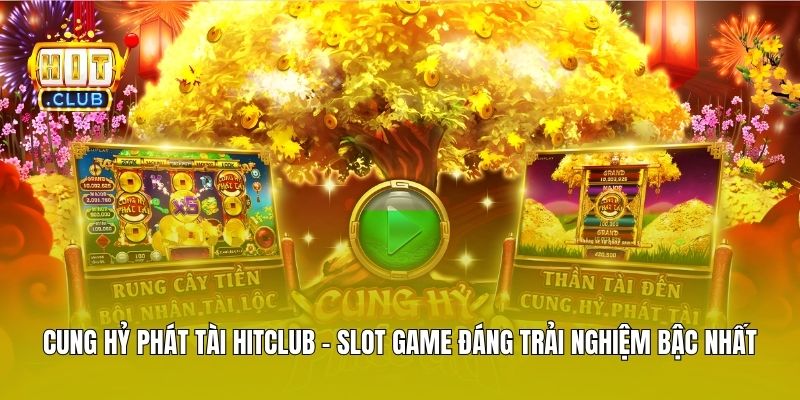 Cung Hỷ Phát Tài Hitclub - Slot Game Đáng Trải Nghiệm Bậc Nhất