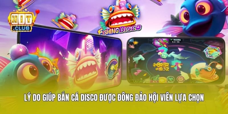 Lý do giúp bắn cá Disco được đông đảo hội viên lựa chọn